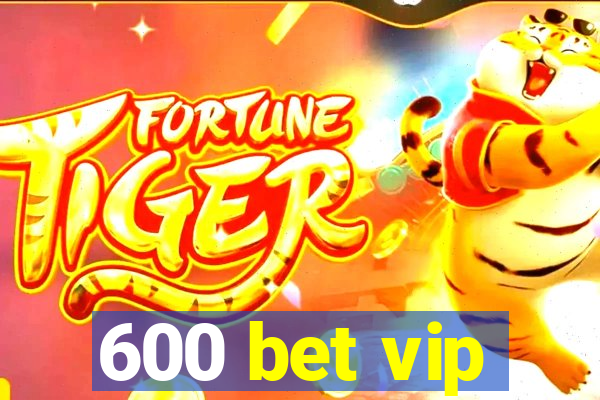 600 bet vip